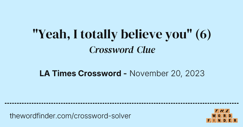 "Yeah, I totally believe you" crossword clue image