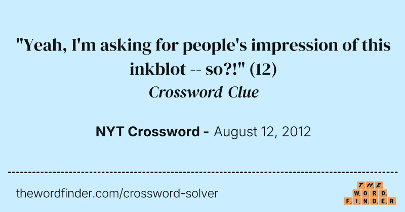 "Yeah, I'm asking for people's impression of this inkblot -- so?!" crossword clue image