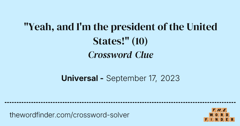 "Yeah, and I'm the president of the United States!" crossword clue image