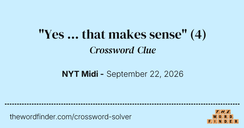 "Yes ... that makes sense" crossword clue image