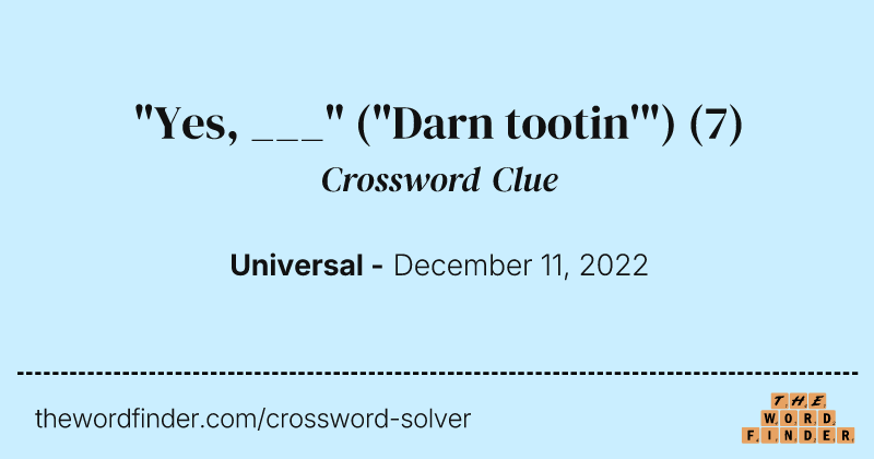 "Yes, ___" ("Darn tootin'") crossword clue image