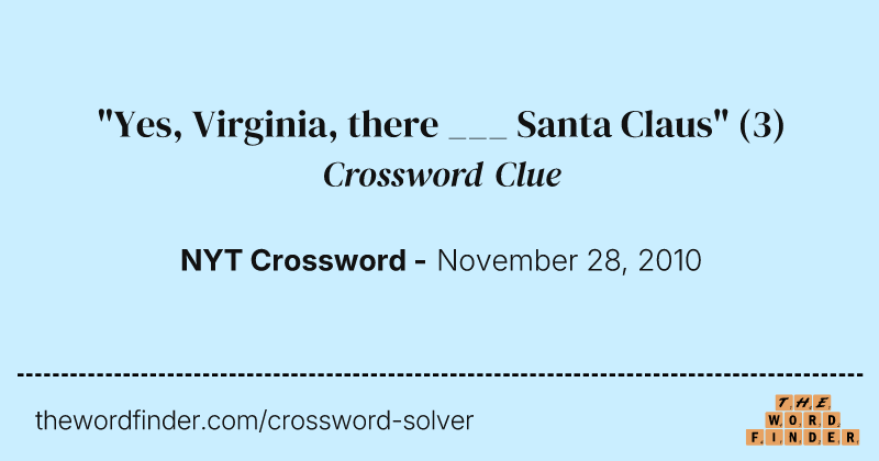 "Yes, Virginia, there ___ Santa Claus" crossword clue image