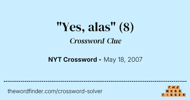 "Yes, alas" crossword clue image