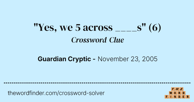 "Yes, we 5 across ____s" crossword clue image