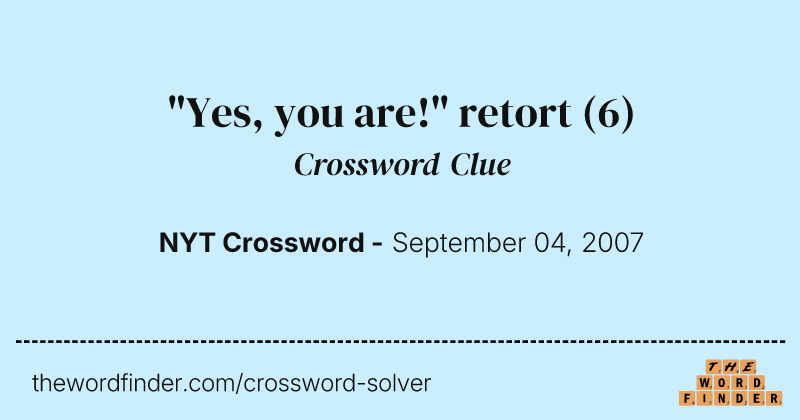 "Yes, you are!" retort crossword clue image