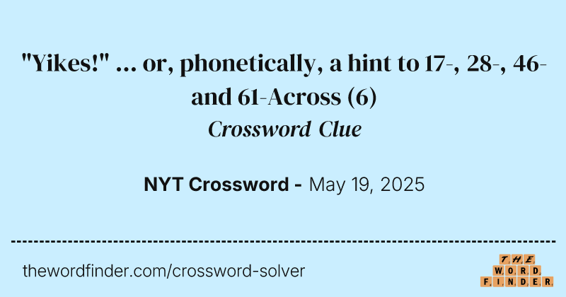 "Yikes!" ... or, phonetically, a hint to 17-, 28-, 46- and 61-Across crossword clue image