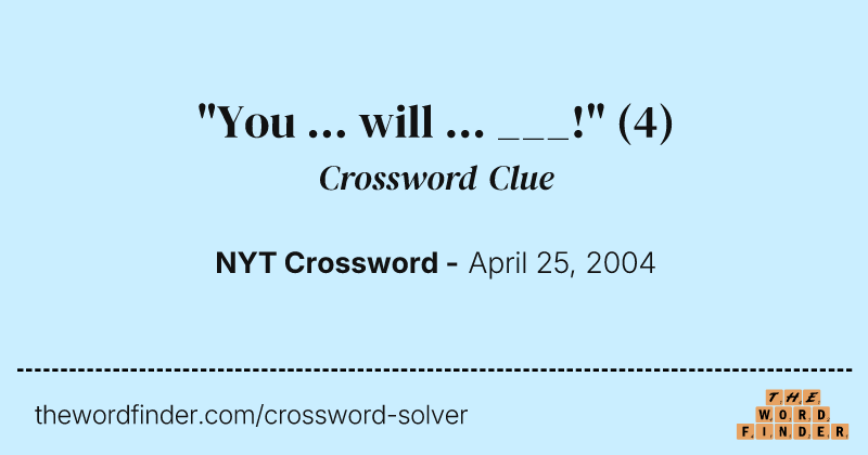 "You ... will ... ___!" crossword clue image
