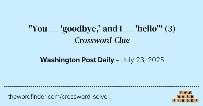 "You __ 'goodbye,' and I __ 'hello'" crossword clue image