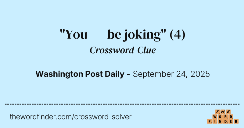"You __ be joking" crossword clue image