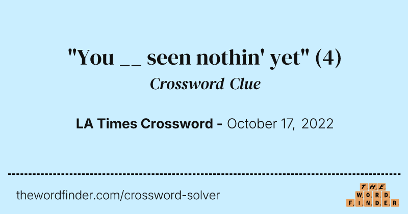 "You __ seen nothin' yet" crossword clue image