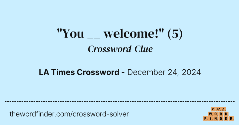 "You __ welcome!" crossword clue image
