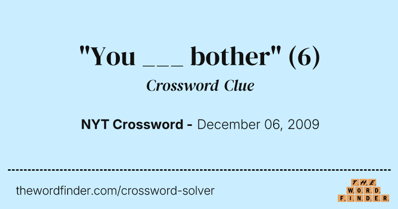 "You ___ bother" crossword clue image