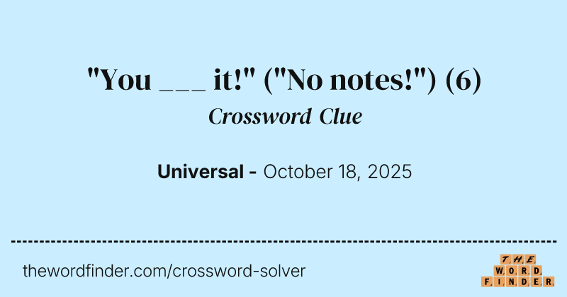 "You ___ it!" ("No notes!") crossword clue image