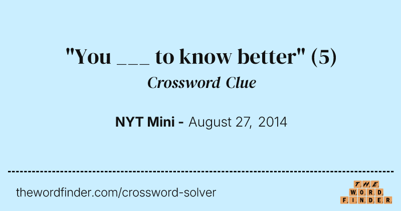 "You ___ to know better" crossword clue image