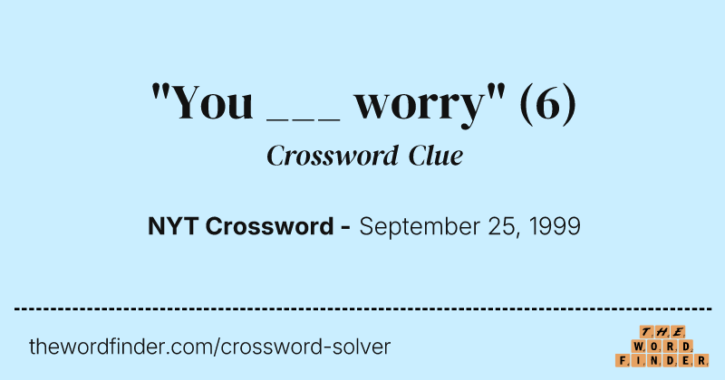 "You ___ worry" crossword clue image