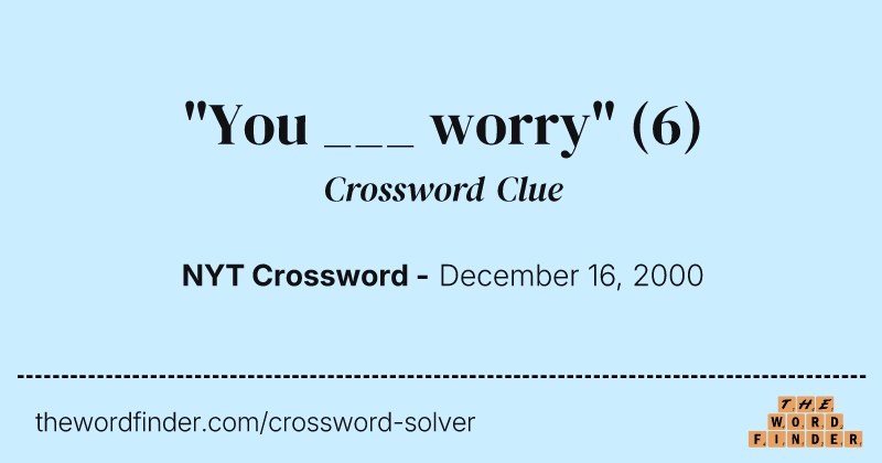 "You ___ worry" crossword clue image