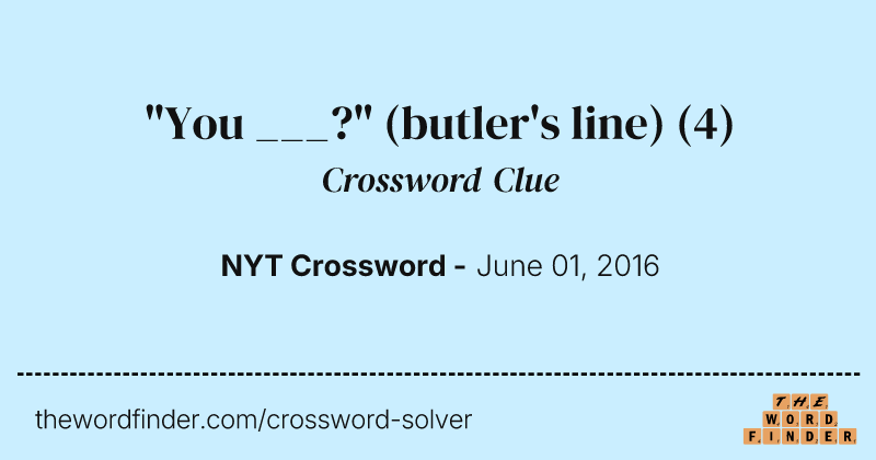 "You ___?" (butler's line) crossword clue image