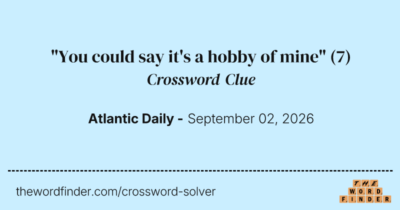 "You could say it's a hobby of mine" crossword clue image
