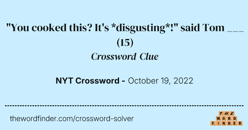 "You cooked this? It's *disgusting*!" said Tom ___ crossword clue image