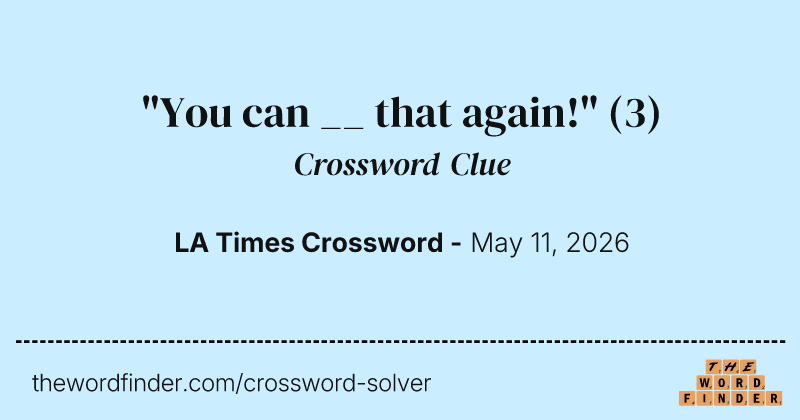 "You can __ that again!" crossword clue image
