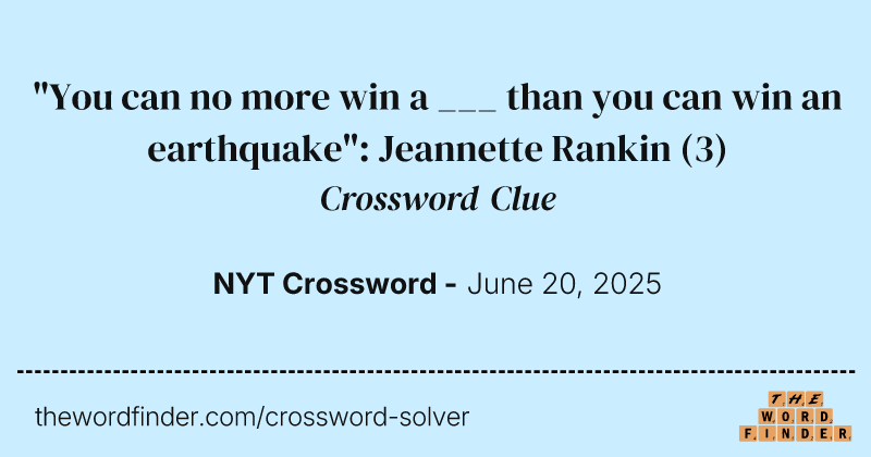 "You can no more win a ___ than you can win an earthquake": Jeannette Rankin crossword clue image