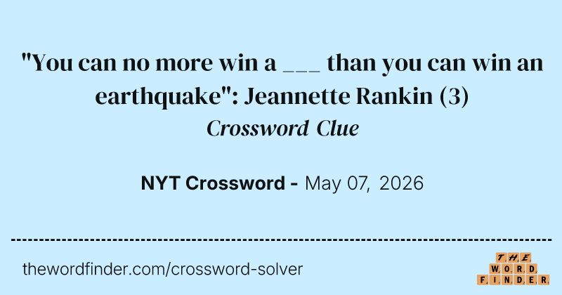 "You can no more win a ___ than you can win an earthquake": Jeannette Rankin crossword clue image