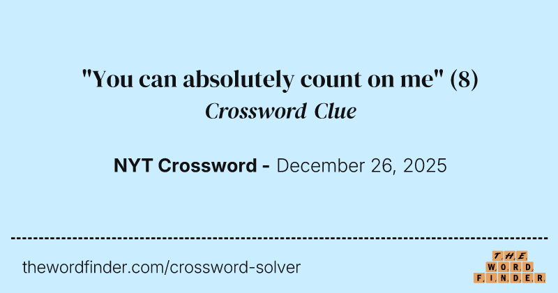 "You can absolutely count on me" crossword clue image