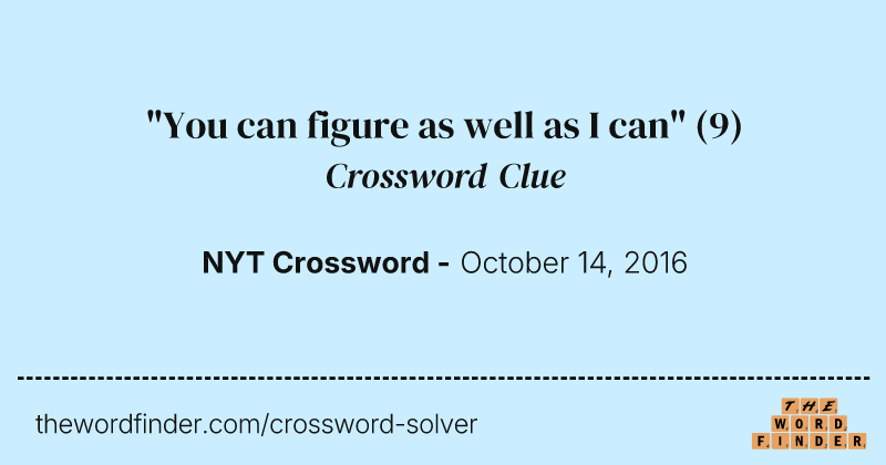 "You can figure as well as I can" crossword clue image