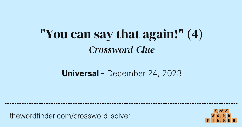 "You can say that again!" crossword clue image