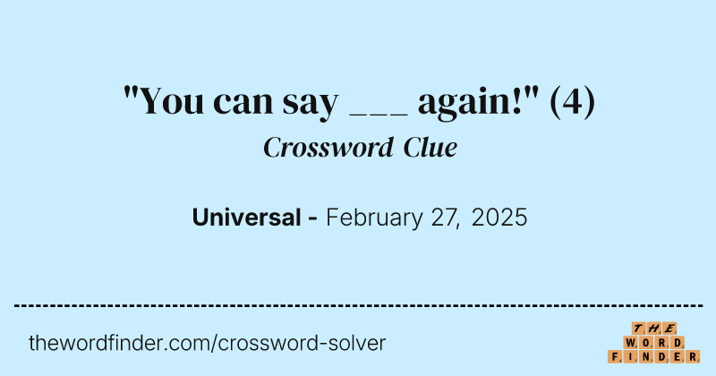 "You can say ___ again!" crossword clue image