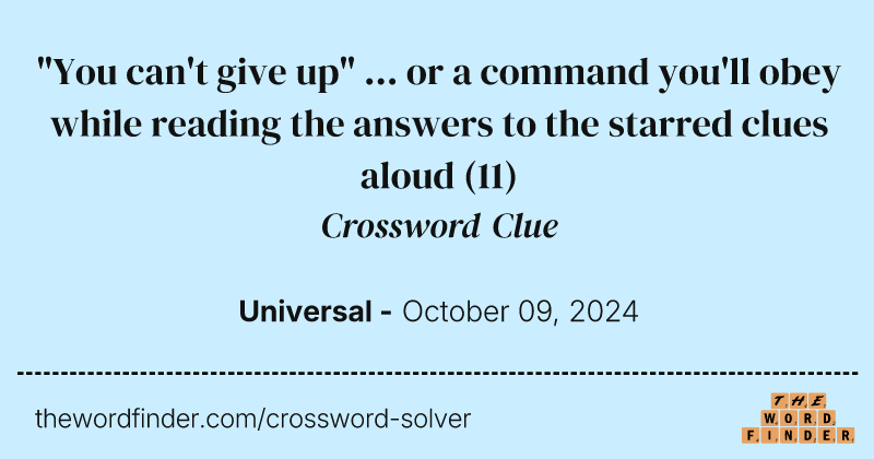 "You can't give up" ... or a command you'll obey while reading the answers to the starred clues aloud crossword clue image