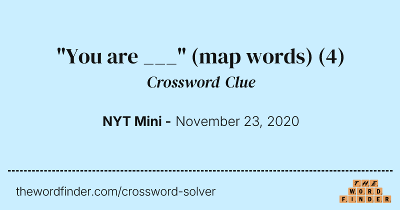 "You are ___" (map words) crossword clue image