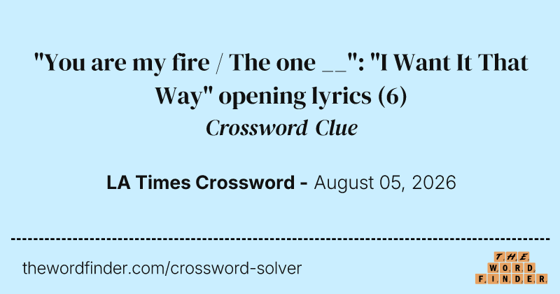 "You are my fire / The one __": "I Want It That Way" opening lyrics crossword clue image