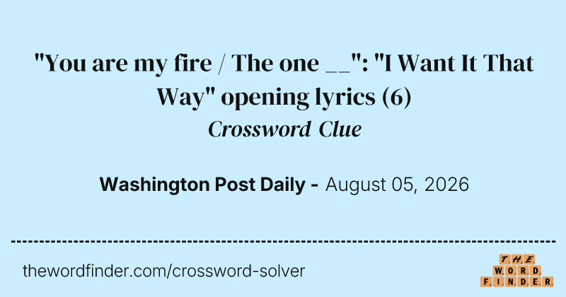 "You are my fire / The one __": "I Want It That Way" opening lyrics crossword clue image