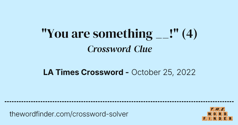 "You are something __!" crossword clue image
