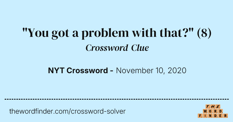 "You got a problem with that?" crossword clue image