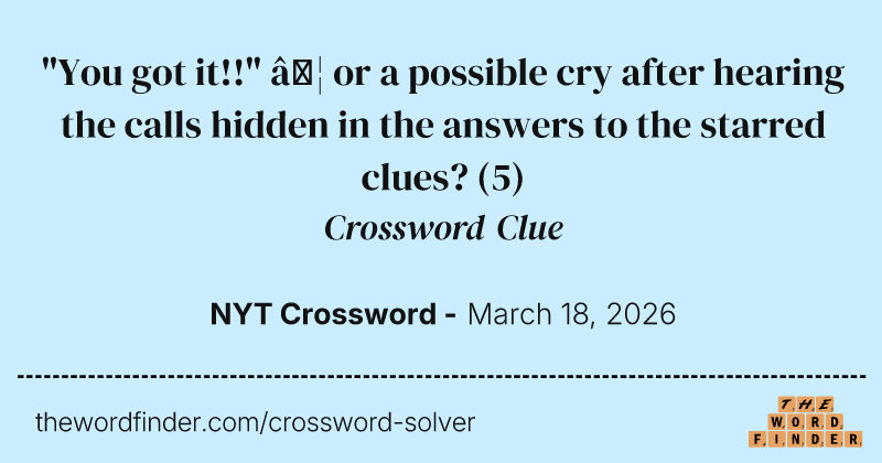 "You got it!!" … or a possible cry after hearing the calls hidden in the answers to the starred clues? crossword clue image