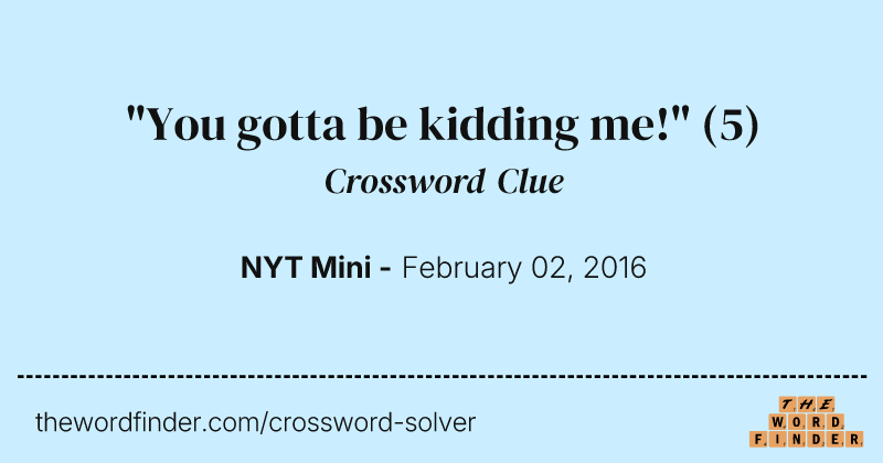 "You gotta be kidding me!" crossword clue image