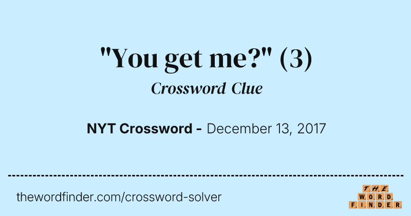 "You get me?" crossword clue image