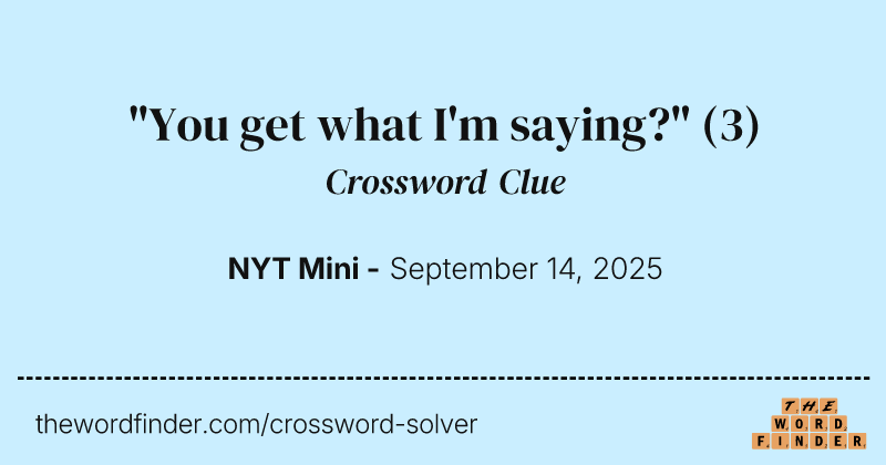 "You get what I'm saying?" crossword clue image