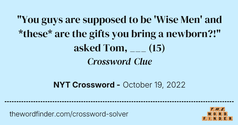"You guys are supposed to be 'Wise Men' and *these* are the gifts you bring a newborn?!" asked Tom, ___ crossword clue image