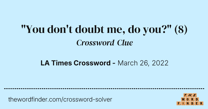 "You don't doubt me, do you?" crossword clue image