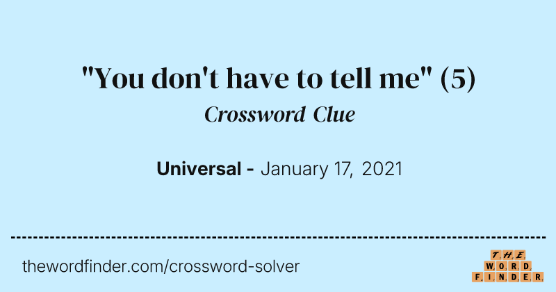 "You don't have to tell me" crossword clue image