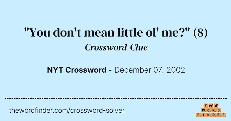 "You don't mean little ol' me?" crossword clue image