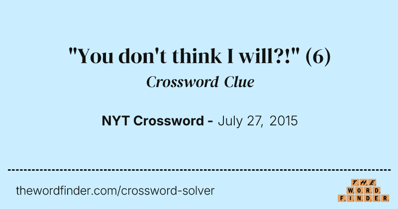 "You don't think I will?!" crossword clue image
