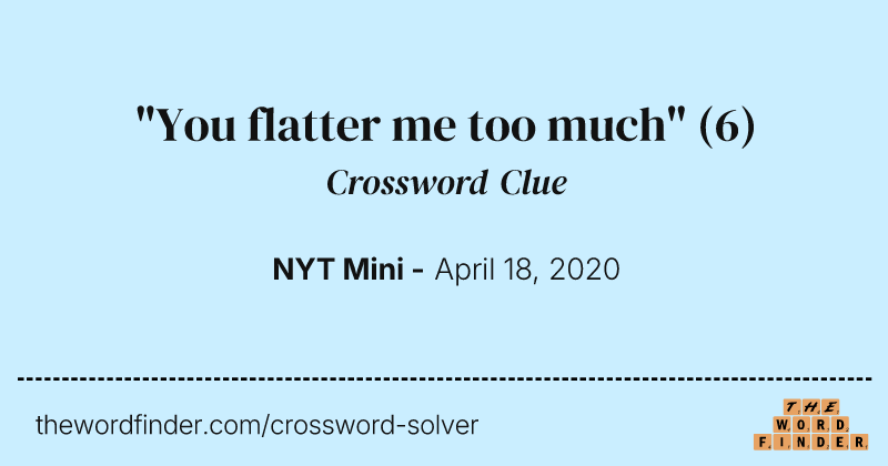 "You flatter me too much" crossword clue image