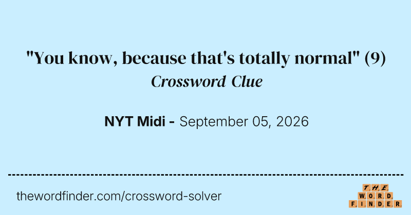 "You know, because that's totally normal" crossword clue image