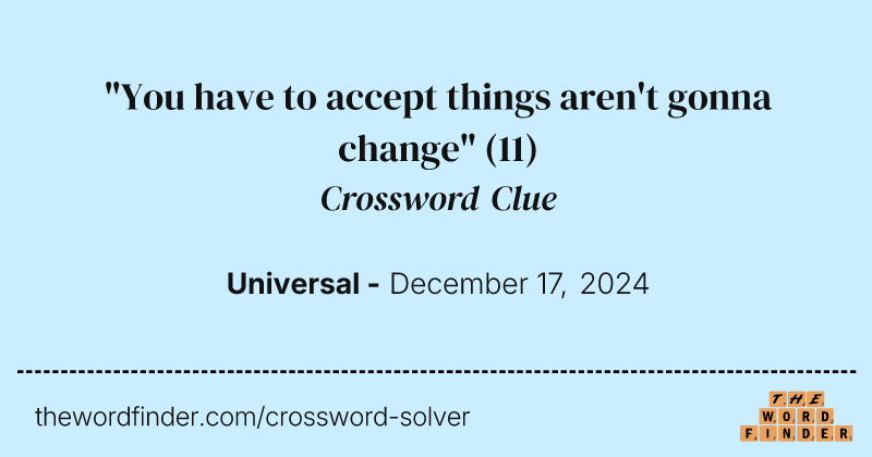 "You have to accept things aren't gonna change" crossword clue image