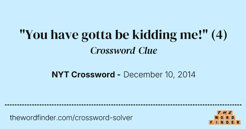 "You have gotta be kidding me!" crossword clue image