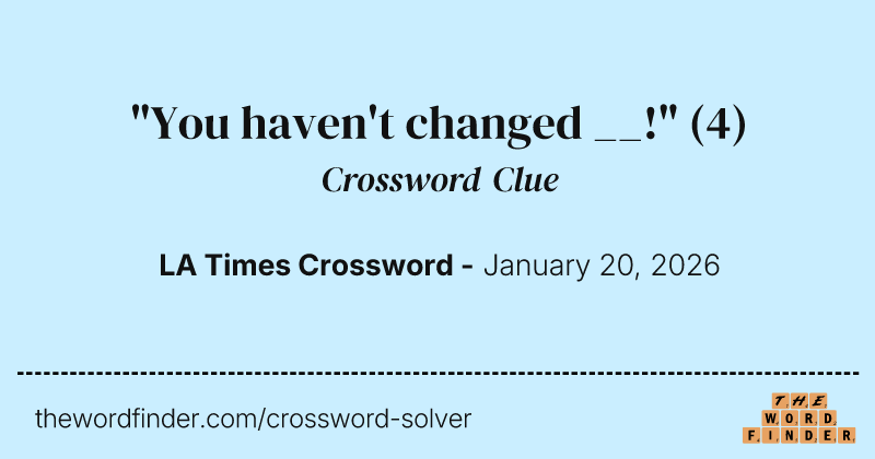 "You haven't changed __!" crossword clue image